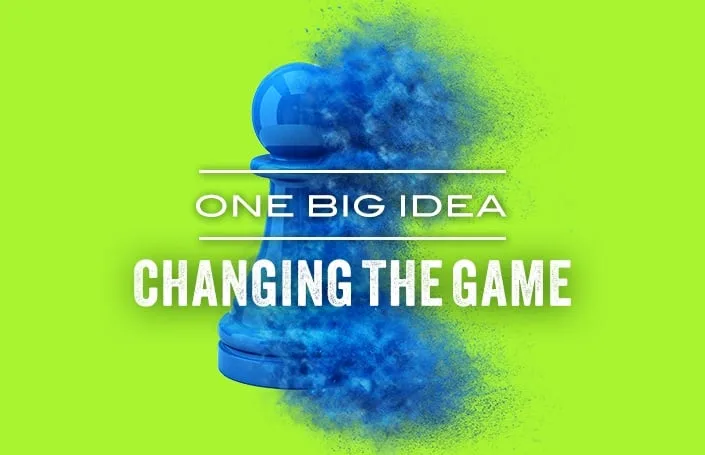 One Big Idea: Changing the Game