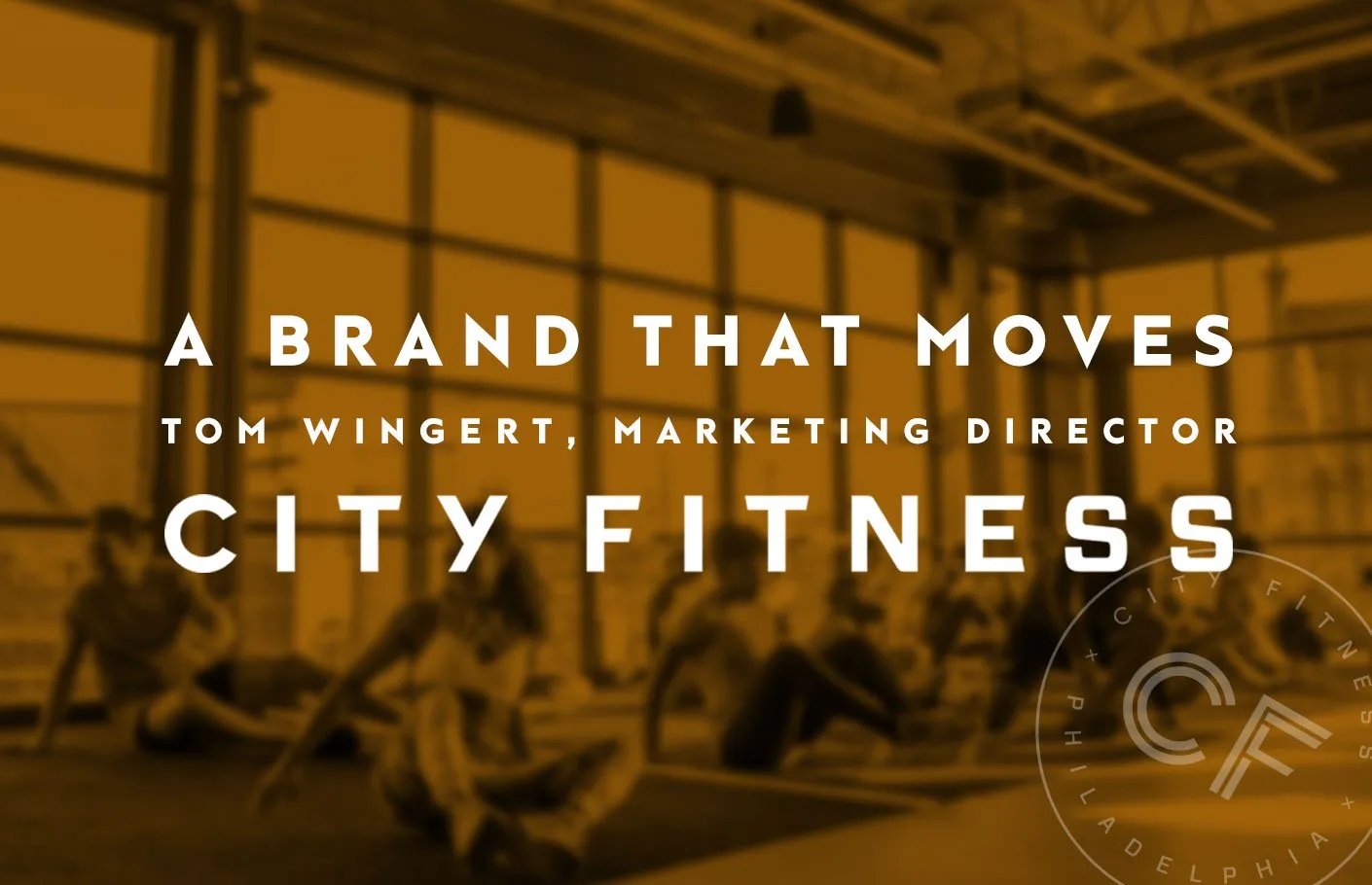 A Brand that Moves – Tom Wingert, Marketing Director of City Fitness