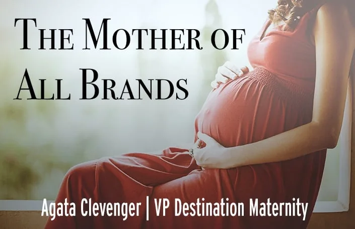 The Mother of All Brands: Agata Clevenger, Destination Maternity