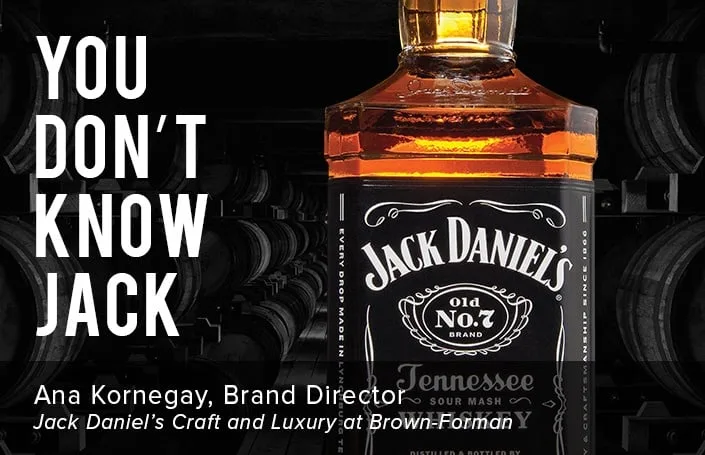 You Don’t Know Jack – Ana Kornegay, Brand Director of Jack Daniel’s Craft and Luxury, Brown-Forman