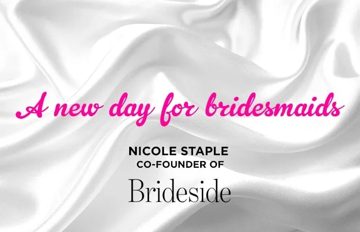 A New Day for Bridesmaids: Nicole Staple, Co-Founder of Brideside