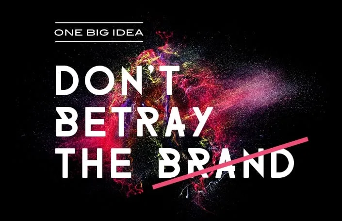 One Big Idea: Don’t Betray the Brand