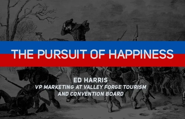 The Pursuit of Happiness: Ed Harris, VP Marketing at the Valley Forge Tourism and Convention Board
