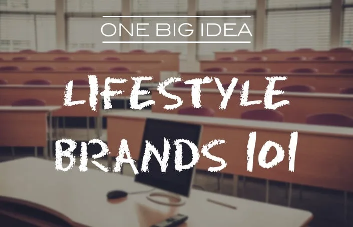One Big Idea: Lifestyle Brands 101