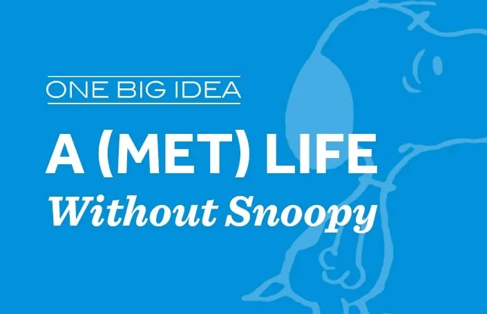 One Big Idea: A (Met) Life Without Snoopy