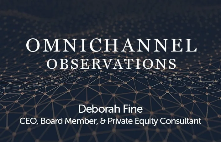 Omnichannel Observations: Deborah Fine – CEO, Board Member, and Private Equity Consultant