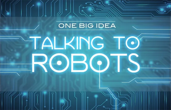 One Big Idea: Talking to Robots