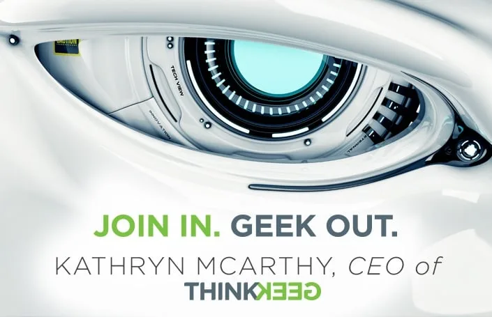 Join in. Geek out. Katy McCarthy, CEO of ThinkGeek